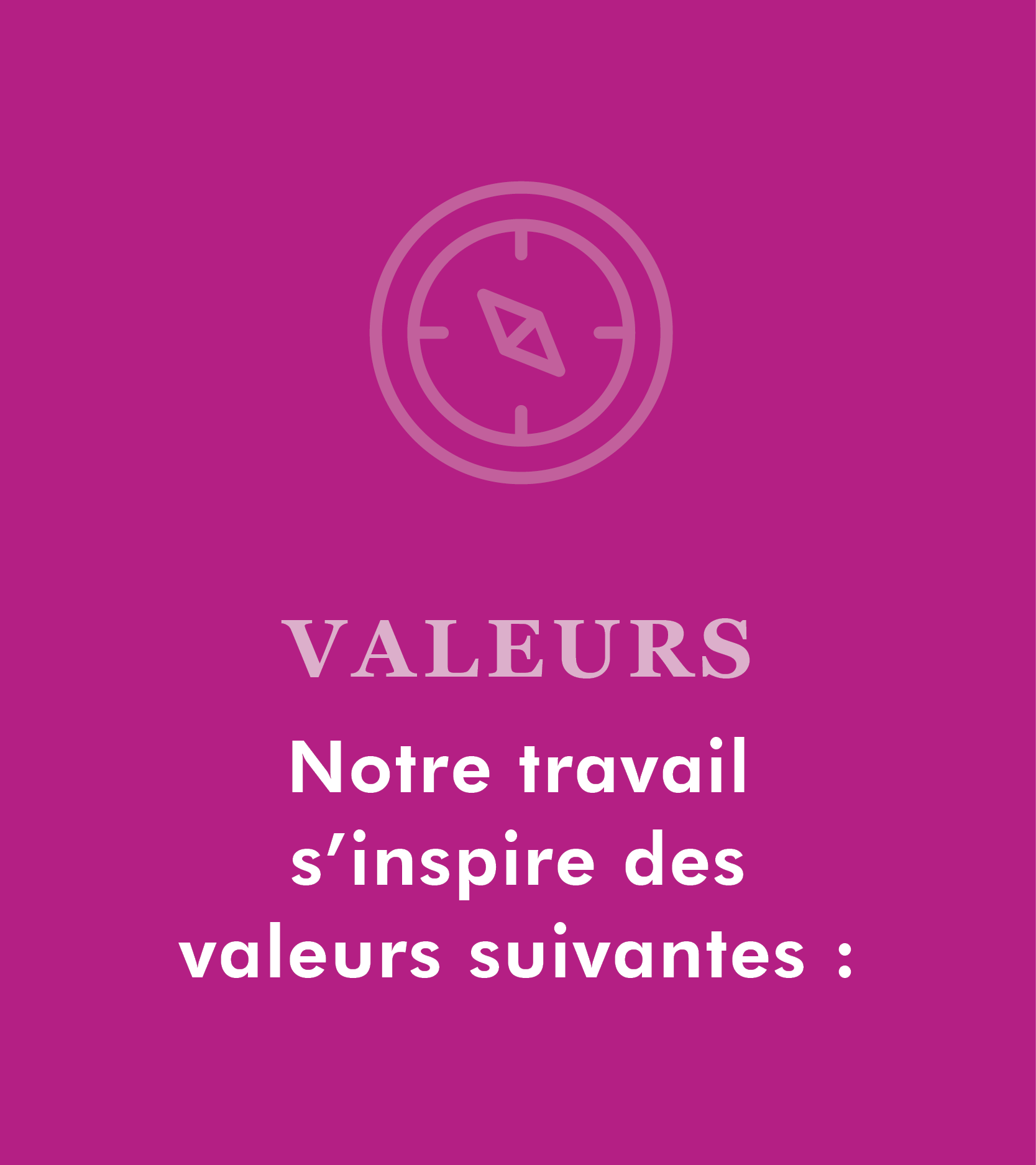 Valeurs | Notre travail s’inspire des valeurs suivantes : 